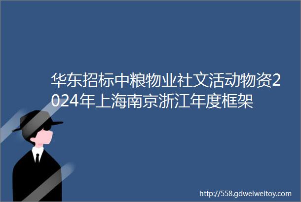 华东招标中粮物业社文活动物资2024年上海南京浙江年度框架